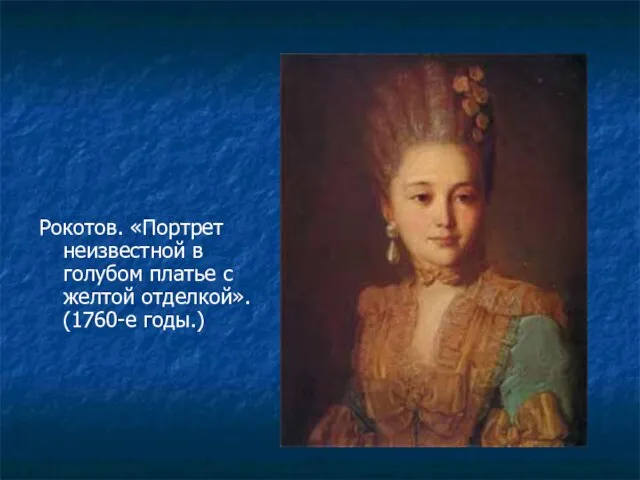 Рокотов. «Портрет неизвестной в голубом платье с желтой отделкой». (1760-е годы.)