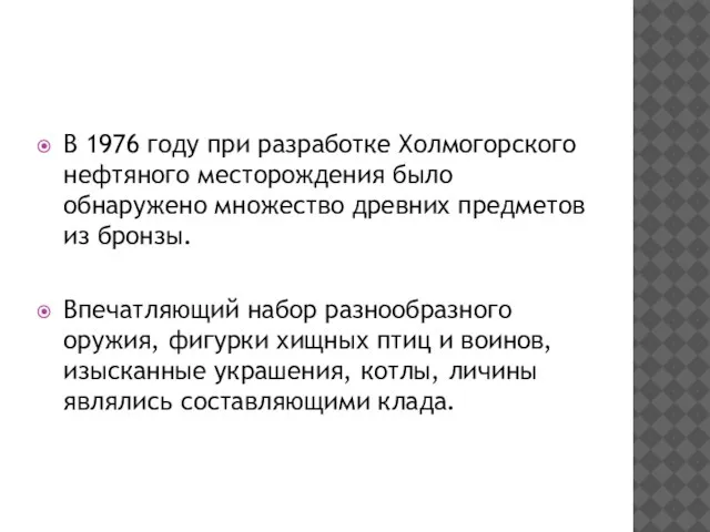 В 1976 году при разработке Холмогорского нефтяного месторождения было обнаружено множество древних