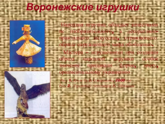 Воронежские игрушки Народная игрушка обладает качествами не изобразительного, а декоративно-прикладного искусства, отражающего