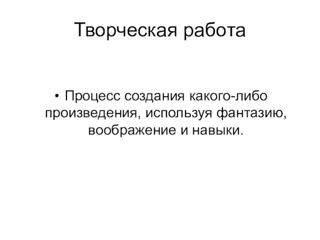 Творческая работа Процесс создания какого-либо произведения, используя фантазию, воображение и навыки.