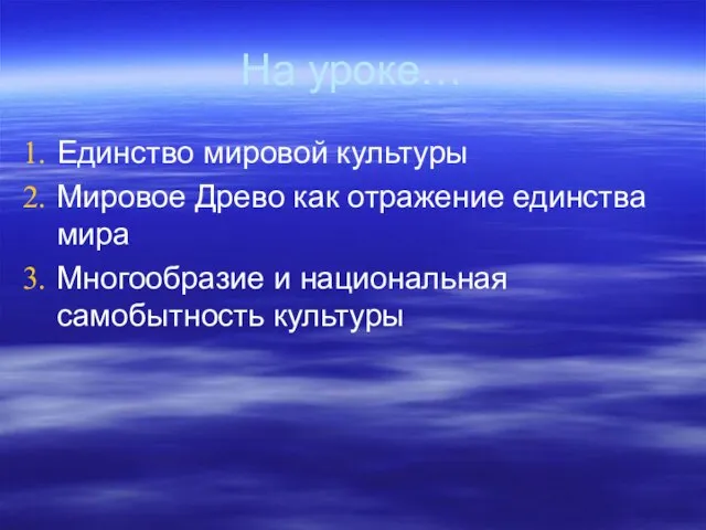 На уроке… Единство мировой культуры Мировое Древо как отражение единства мира Многообразие и национальная самобытность культуры