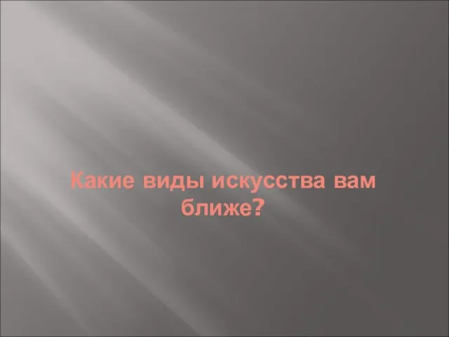 Какие виды искусства вам ближе?