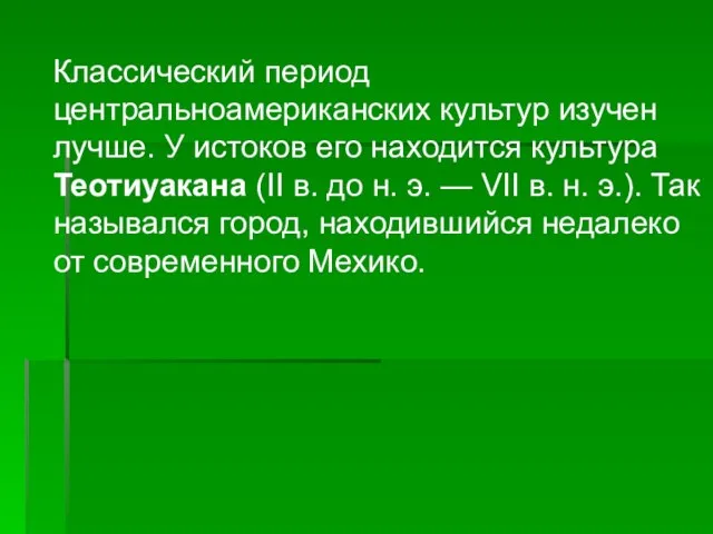 Классический период центральноамериканских культур изучен лучше. У истоков его находится культура Теотиуакана