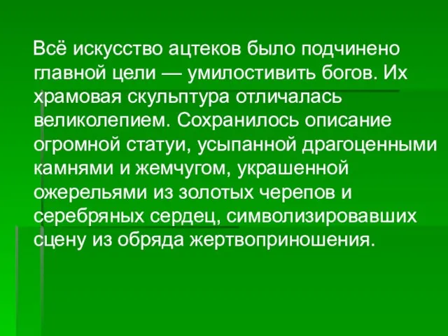 Всё искусство ацтеков было подчинено главной цели — умилостивить богов. Их храмовая