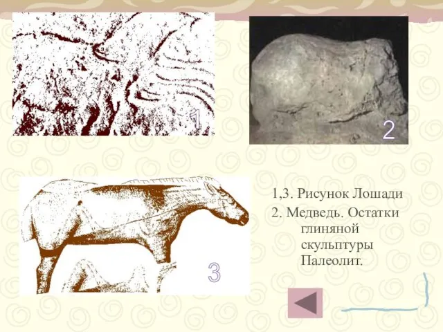 1,3. Рисунок Лошади 2. Медведь. Остатки глиняной скульптуры Палеолит. 1 2 3