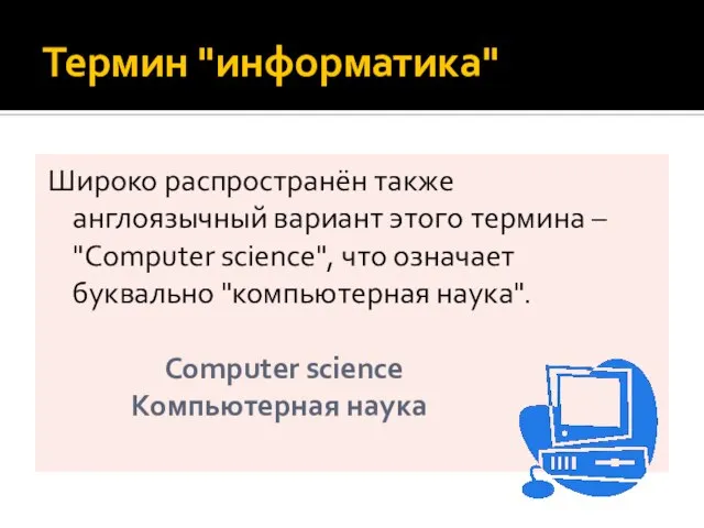 Термин "информатика" Широко распространён также англоязычный вариант этого термина – "Сomputer science",