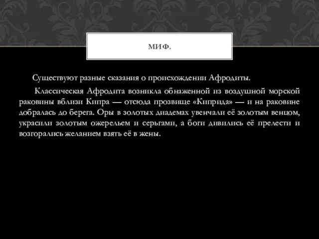 Существуют разные сказания о происхождении Афродиты. Классическая Афродита возникла обнаженной из воздушной