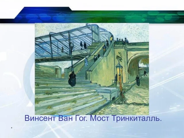 * Винсент Ван Гог. Мост Тринкиталль.