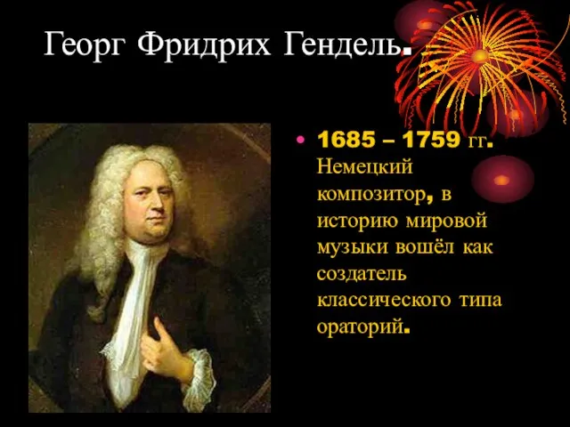 Георг Фридрих Гендель. 1685 – 1759 гг. Немецкий композитор, в историю мировой