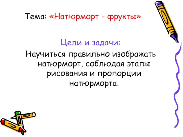 Тема: «Натюрморт - фрукты» Цели и задачи: Научиться правильно изображать натюрморт, соблюдая