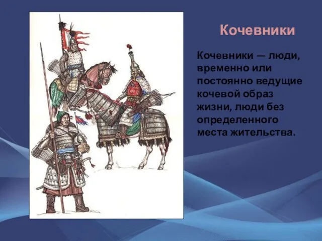 Кочевники Кочевники — люди, временно или постоянно ведущие кочевой образ жизни, люди без определенного места жительства.