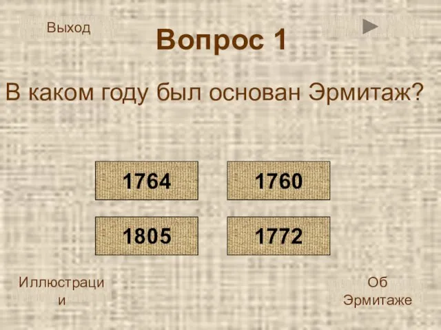 Вопрос 1 В каком году был основан Эрмитаж? 1764 1805 1772 1760 Иллюстрации Об Эрмитаже Выход