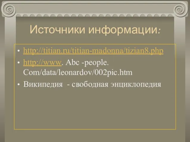 Источники информации: http://titian.ru/titian-madonna/tizian8.php http://www. Abc -people. Com/data/leonardov/002pic.htm Википедия - свободная энциклопедия