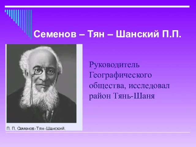 Руководитель Географического общества, исследовал район Тянь-Шаня Семенов – Тян – Шанский П.П.