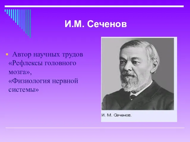 Автор научных трудов «Рефлексы головного мозга», «Физиология нервной системы» И.М. Сеченов