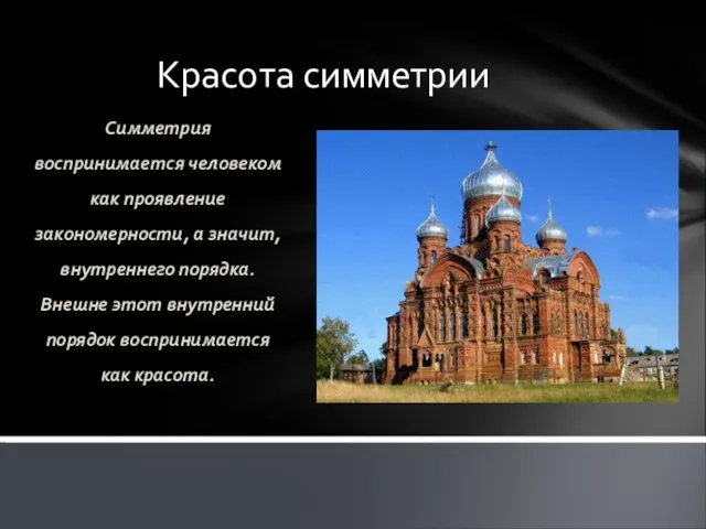 Красота симметрии Симметрия воспринимается человеком как проявление закономерности, а значит, внутреннего порядка.