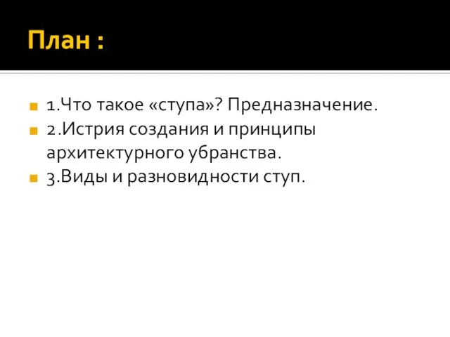 План : 1.Что такое «ступа»? Предназначение. 2.Истрия создания и принципы архитектурного убранства. 3.Виды и разновидности ступ.