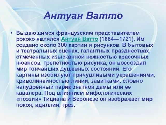 Антуан Ватто Выдающимся французским представителем рококо являлся Антуан Ватто (1684—1721). Им создано