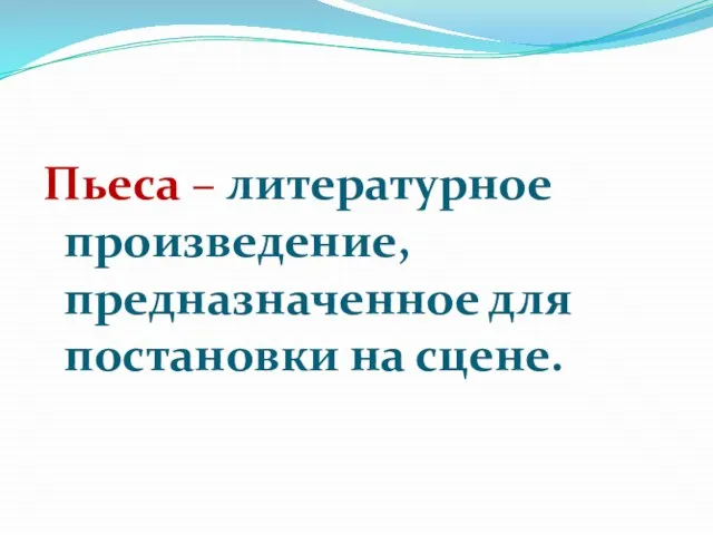 Пьеса – литературное произведение, предназначенное для постановки на сцене.