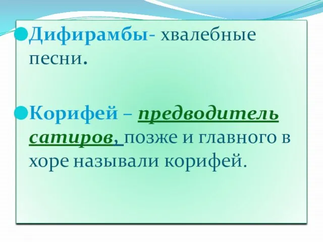 Дифирамбы- хвалебные песни. Корифей – предводитель сатиров, позже и главного в хоре называли корифей.