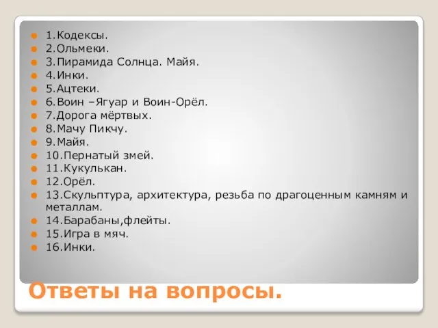 Ответы на вопросы. 1.Кодексы. 2.Ольмеки. 3.Пирамида Солнца. Майя. 4.Инки. 5.Ацтеки. 6.Воин –Ягуар