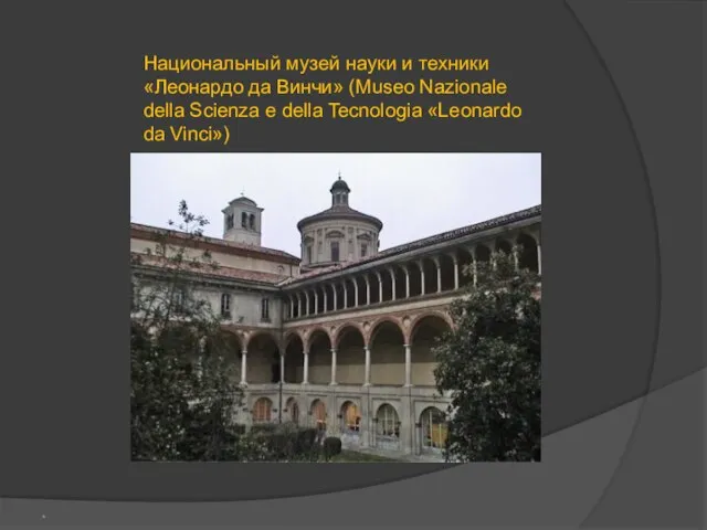 * Национальный музей науки и техники «Леонардо да Винчи» (Museo Nazionale della