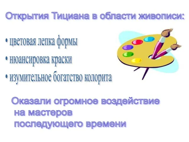 Открытия Тициана в области живописи: • цветовая лепка формы • нюансировка краски