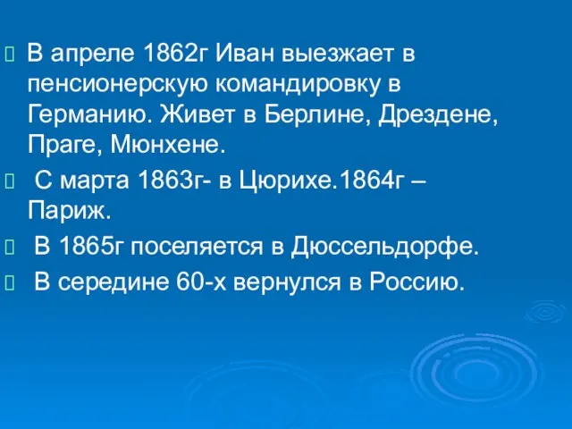 В апреле 1862г Иван выезжает в пенсионерскую командировку в Германию. Живет в