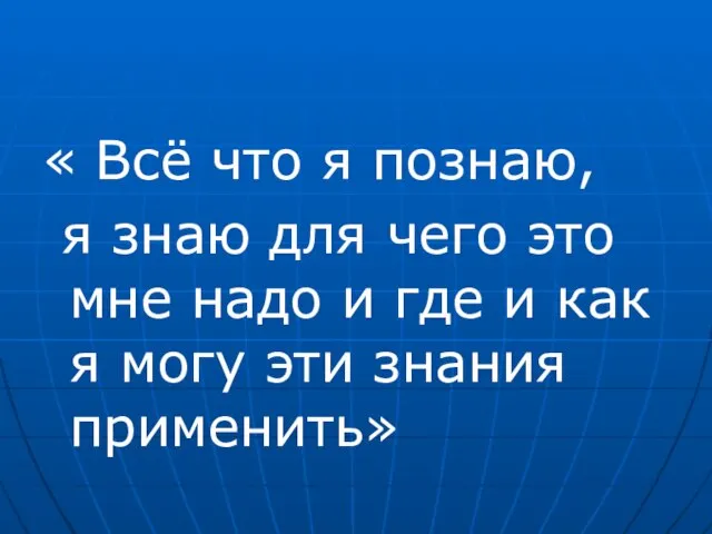 « Всё что я познаю, я знаю для чего это мне надо