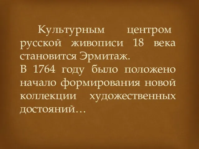 Культурным центром русской живописи 18 века становится Эрмитаж. В 1764 году было