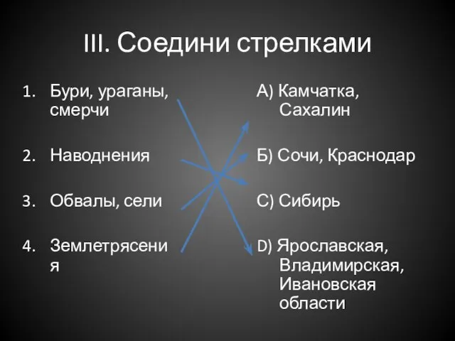 III. Соедини стрелками Бури, ураганы, смерчи Наводнения Обвалы, сели Землетрясения А) Камчатка,