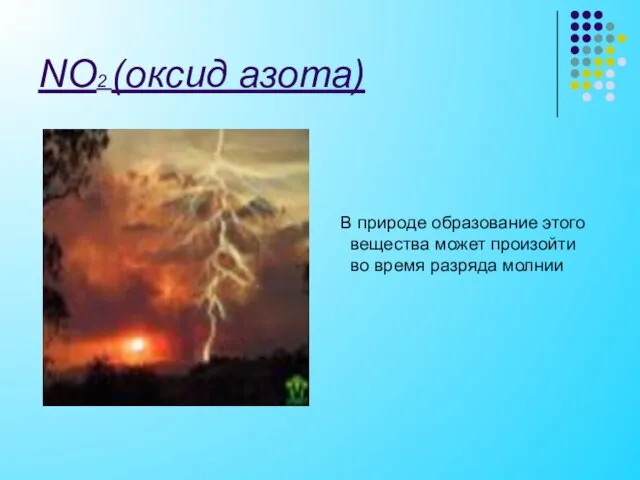 NO2 (оксид азота) В природе образование этого вещества может произойти во время разряда молнии