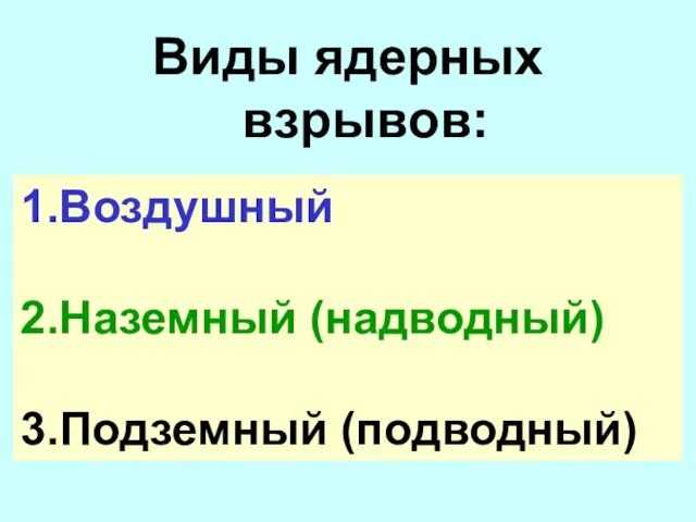 Виды ядерных взрывов: 1.Воздушный 2.Наземный (надводный) 3.Подземный (подводный)