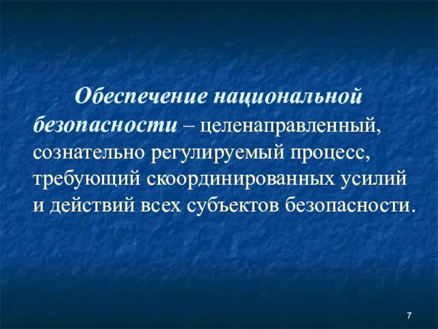 Обеспечение национальной безопасности – целенаправленный, сознательно регулируемый процесс, требующий скоординированных усилий и действий всех субъектов безопасности.