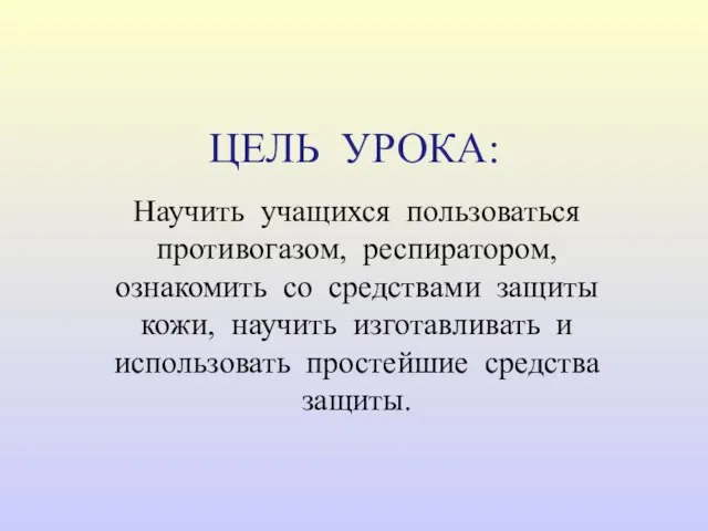 ЦЕЛЬ УРОКА: Научить учащихся пользоваться противогазом, респиратором, ознакомить со средствами защиты кожи,