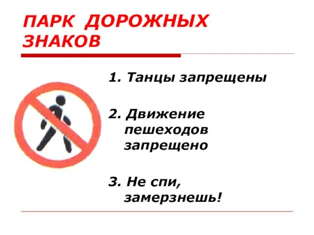 ПАРК ДОРОЖНЫХ ЗНАКОВ 1. Танцы запрещены 2. Движение пешеходов запрещено 3. Не спи, замерзнешь!