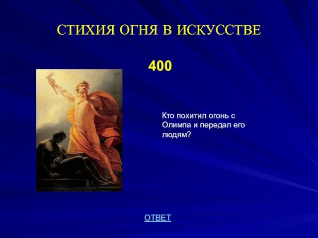 СТИХИЯ ОГНЯ В ИСКУССТВЕ 400 ОТВЕТ Кто похитил огонь с Олимпа и передал его людям?