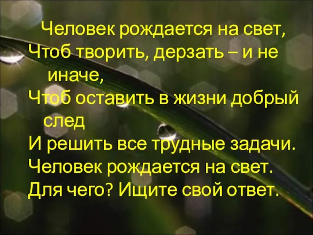 Человек рождается на свет, Чтоб творить, дерзать – и не иначе, Чтоб