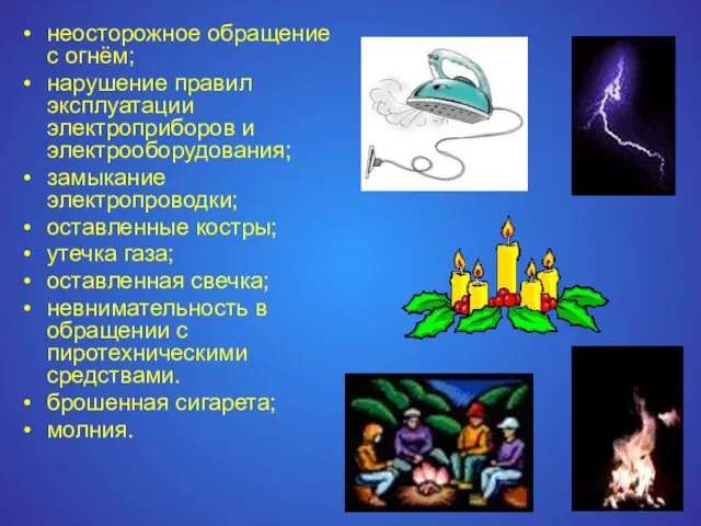 неосторожное обращение с огнём; нарушение правил эксплуатации электроприборов и электрооборудования; замыкание электропроводки;