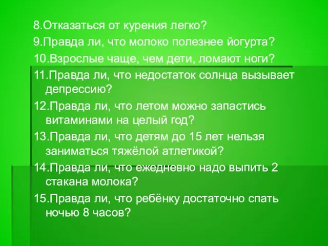 8.Отказаться от курения легко? 9.Правда ли, что молоко полезнее йогурта? 10.Взрослые чаще,