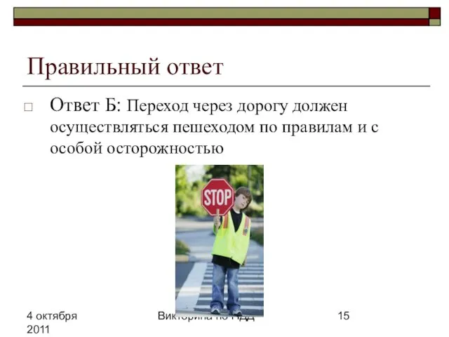 4 октября 2011 Викторина по ПДД Правильный ответ Ответ Б: Переход через