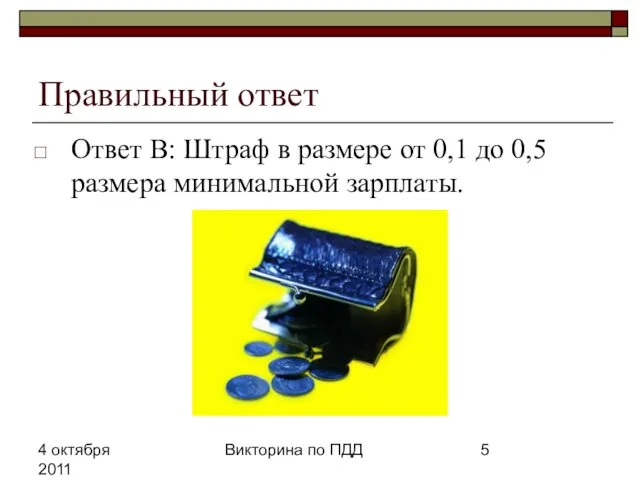 4 октября 2011 Викторина по ПДД Правильный ответ Ответ В: Штраф в