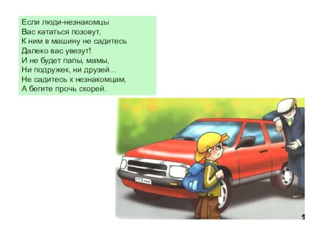 Если люди-незнакомцы Вас кататься позовут, К ним в машину не садитесь Далеко