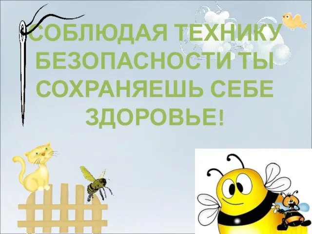 СОБЛЮДАЯ ТЕХНИКУ БЕЗОПАСНОСТИ ТЫ СОХРАНЯЕШЬ СЕБЕ ЗДОРОВЬЕ!