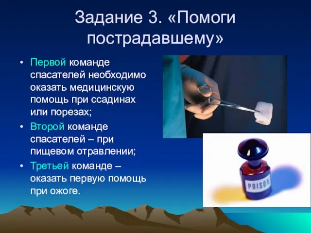 Задание 3. «Помоги пострадавшему» Первой команде спасателей необходимо оказать медицинскую помощь при