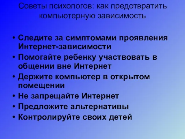 Советы психологов: как предотвратить компьютерную зависимость Следите за симптомами проявления Интернет-зависимости Помогайте