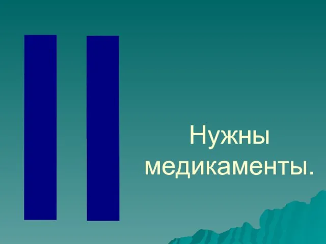 Нужны медикаменты.