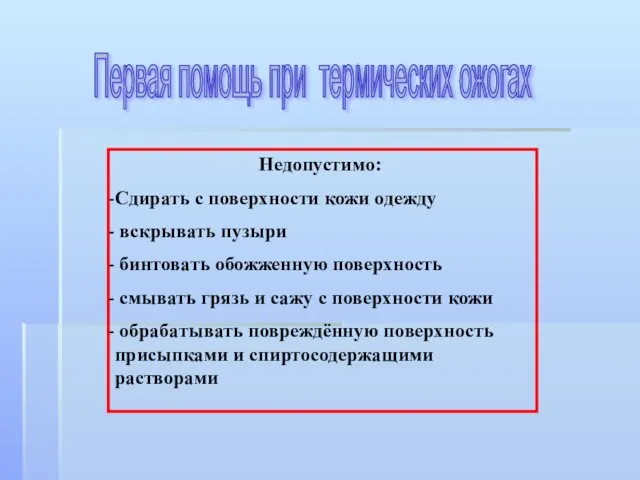 Недопустимо: Сдирать с поверхности кожи одежду вскрывать пузыри бинтовать обожженную поверхность смывать