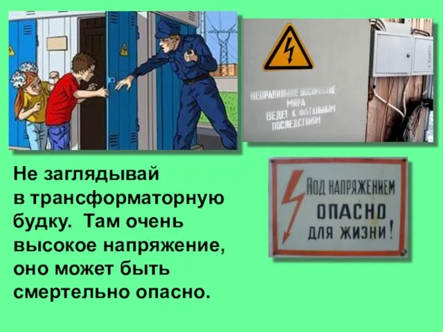 Не заглядывай в трансформаторную будку. Там очень высокое напряжение, оно может быть смертельно опасно.