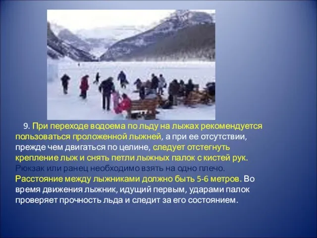 9. При переходе водоема по льду на лыжах рекомендуется пользоваться проложенной лыжней,